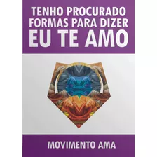 Livro: Tenho Procurado Formas Para Dizer Eu Te Amo