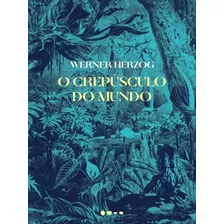 O Crepúsculo Do Mundo, De Herzog, Werner. Editora Todavia Editora, Capa Mole Em Português