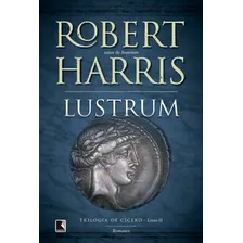 Lustrum (vol.2 Trilogia De Cícero), De Harris, Robert. Série Trilogia De Cícero (2), Vol. 2. Editora Record Ltda., Capa Mole Em Português, 2010