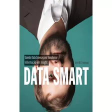 Data Smart: Usando Data Science Para Transformar Informação Em Insight, De Foreman, John W.. Starling Alta Editora E Consultoria Eireli, Capa Mole Em Português, 2016