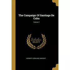 Libro The Campaign Of Santiago De Cuba; Volume 2 - Sargen...