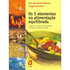 Os 5 Elementos Na Alimentação Equilibrada: A Arte Da Vida, De Ilse Maria Jürgen; Fahrnow. Editora Agora - Grupo Summus, Capa Mole Em Português