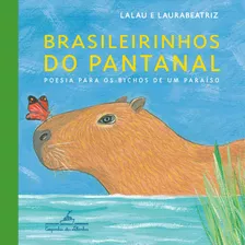 Brasileirinhos Do Pantanal: Poesia Para Os Bichos De Um Paraíso, De Lalau. Editora Schwarcz Sa, Capa Mole Em Português, 2021