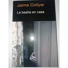 Libro La Bestia En Casa - Jaime Collyer