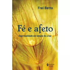 Fé E Afeto: Espiritualidade Em Tempos De Crise, De Betto, Frei. Editora Vozes Ltda., Capa Mole Em Português, 2019