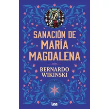 Sanación De María Magdalena: Bernardo Wikinski, De Bernardo Wikinski. 1 Editorial Ediciones Lea, Tapa Blanda, Edición 1 En Español, 2024