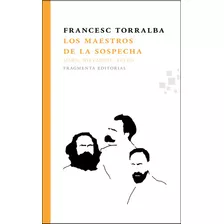 Los Maestros De La Sospecha: Marx, Nietzsche, Freud, De Torralba, Francesc. Serie Fragmentos, Vol. 22. Fragmenta Editorial, Tapa Blanda En Español, 2013