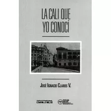 La Cali Que Yo Conocí, De José Ignacio Claros V.. Editorial U. Icesi, Tapa Blanda, Edición 2022 En Español