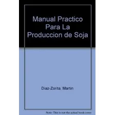 Manual Practico Para La Produccion De Soja Diaz Zorita Ma