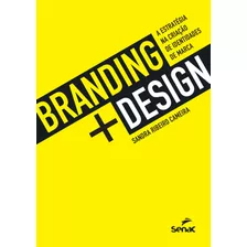Branding + Design: A Estratégia Na Criação De Identidades De Marca, De Cameira, Sandra Ribeiro. Editora Serviço Nacional De Aprendizagem Comercial, Capa Mole Em Português, 2016
