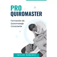 Libro: Quiromaster Pro: Formación De Quiromasaje Consciente 