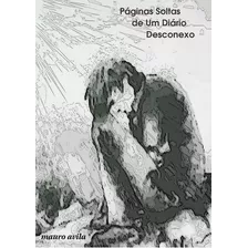 Páginas Soltas De Um Diário Desconexo, De Mauro Avila. Série Não Aplicável, Vol. 1. Editora Clube De Autores, Capa Mole, Edição 1 Em Português, 2015
