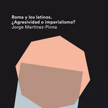 Roma Y Los Latinos Agresividad O Imperialismo - Jorge Mar...