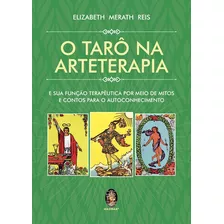 Livro O Tarô Na Arteterapia - E A Sua Função Terapêutica Por Meio De Mitos E Contos Para O Autoconhecimento Novo C/ Nf