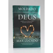 Moldado Por Deus - Quando Deus Começa A Nos Moldar À Sua Imagem Max Lucado