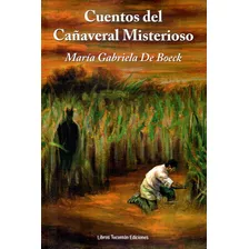 Cuentos Del Cañaveral Misterioso, De María Gabriela De Boeck. Editorial Libros Tucumán, Tapa Blanda En Español, 2023