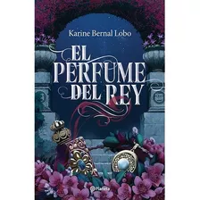 Libro Fisico El Perfume Del Rey Karine Bernal Lobo