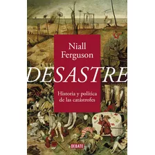 Desastre: Historia Y Política De Catástrofes- Niall Ferguson