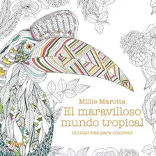 Libro Para Colorear - Maravilloso Mundo Tropical, De Millie Marotta. Editorial Blume, Tapa Blanda, Edición 1 En Español, 2023