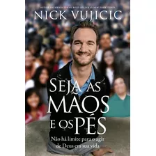 Seja As Mãos E Os Pés: Não Há Limites Para O Agir De Deus Na Sua Vida, De Vujicic, Nick. Vida Melhor Editora S.a, Capa Mole Em Português, 2018