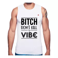 Regata Bitch Don't Kill My Vibe Camiseta Masculina