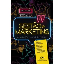 Livro Gestão E Marketing Aplicação À Saúde Estética, 1ª Edição 2023, De Felipe Abrahão. Editora Cia Farmaceutica, Capa Mole Em Português, 2023