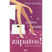 Libro Quiero Esos Zapatos La Mayor Obsesion Femenina (carton