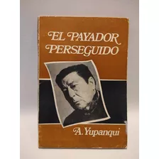 El Payador Perseguido Atahualpa Yupanqui Siglo Veinte 