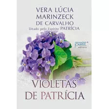 Violetas De Patrícia - Coletânea De Frases Dos Livros Violetas Na Janela,vivendo No Mundo Dos Espíritos E O Voo Da Gaivota