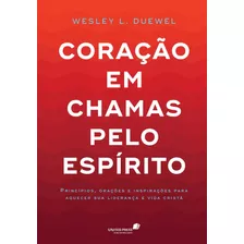 Coração Em Chamas Pelo Espírito: Princípios, Orações E Inspirações Para Aquecer Sua Liderança E A Vida Cristã, De Duewell, Wesley. Editora Hagnos Ltda, Capa Mole Em Português, 2018