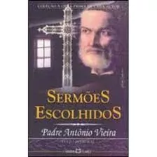 Livro 146 - Sermões Escolhidos - Coleção A Obra-prima De Cada Autor - Vieira, Padre Antônio [2003]