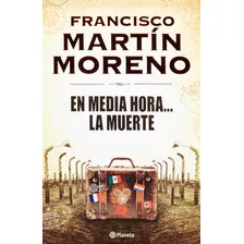 Francisco Martin Moreno En Media Hora La Muerte