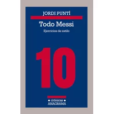 Todo Messi, De Punti,jordi. Editorial Anagrama, Tapa Blanda En Español