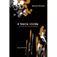 A Teoria Vivida: E Outros Ensaios De Antropologia, De Peirano, Mariza. Editora Schwarcz Sa, Capa Mole Em Português, 2006