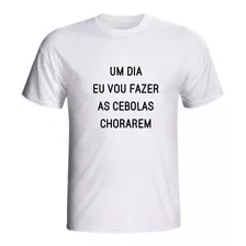 Camiseta Um Dia Eu Vou Fazer As Cebolas Chorarem Engraçada