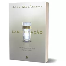 Santificação: O Amor Zeloso De Deus Por Seu Povo, De Macarthur, John. Editora Hagnos Ltda,crossway, Capa Mole Em Português, 2021