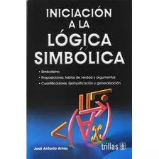 Iniciación A La Lógica Simbólica, De Arnaz, José Antonio., Vol. 3. Editorial Trillas, Tapa Blanda, Edición 3a En Español, 1990