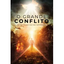 O Grande Conflito : Uma Saga Milenar E Seu Final Surpreendente, De Ellen G. White; Tradução: Cecília Eller Nascimento. Editora Cpb, Capa Mole Em Português, 2022