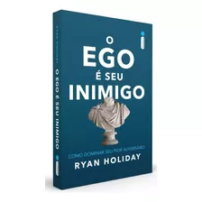 O Ego É Seu Inimigo: Como Dominar Seu Pior Adversário, Ryan Holiday, Editora Intrínseca 