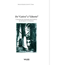 De Cativo A Liberto: O Processo De Constituição Sócio-histórica Do Seringueiro No Amazonas, De Chaves, Maria Do Perpétuo Socorro R.. Valer Livraria Editora E Distribuidora Ltda, Capa Mole Em Portu