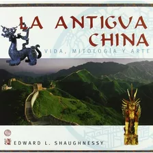 Antigua China, La: Vida Mitologia Y Arte, De Edward L. Shaughnessy. Editorial Ediciones Jaguar, Tapa Blanda, Edición 1 En Español