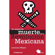 Libro La Segunda Muerte De La Revolución Mexicana Lorenzo M