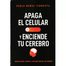 Apaga El Celular Y Enciende Tu Cerebro Pablo Muñoz Iturrieta