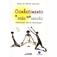 Livro Conhecimento E Vida Na Escola: Convivendo Com As Diferenças - Maria De Fátima Carvalho [2006]