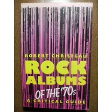 Rock Albums Of The 70s A Critical Guide By Robert Christgau