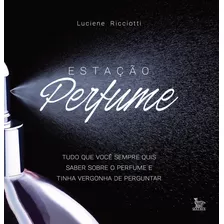 Estação Perfume: Tudo O Que Você Sempre Quis Saber Sobre Perfume E Tinha Vergonha De Perguntar, De Ricciotti, Luciane. Editora Urbana Ltda, Capa Mole Em Português, 2017