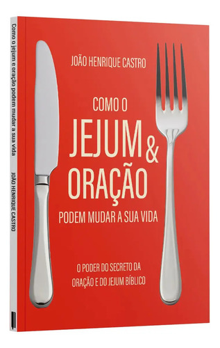 Como O Jejum E Oração Podem Mudar A Sua Vida: O Poder Secreto Da Oração E Do Jejum Bíblico, De João Henrique Castro. 1, Vol. 1. Editorial Editora Penkal Books, Capa Mole, Edição 1 Em Português, 2024