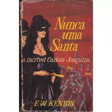 Nunca Uma Santa - A Incrível Carlota Joaquina / Autor: F. W. Kenyon / Livro Seminovo