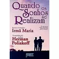 Livro Quando Os Sonhos Se Realizam: Por Que Nossos Sonhos - (novo) - Herman Poliakoff - Espírito Irmã Maria [2005]