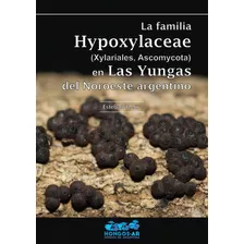 La Familia Hypoxylaceae (ascomycota) En Las Yungas (arg)